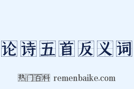 论诗五首反义词是什么意思的图片